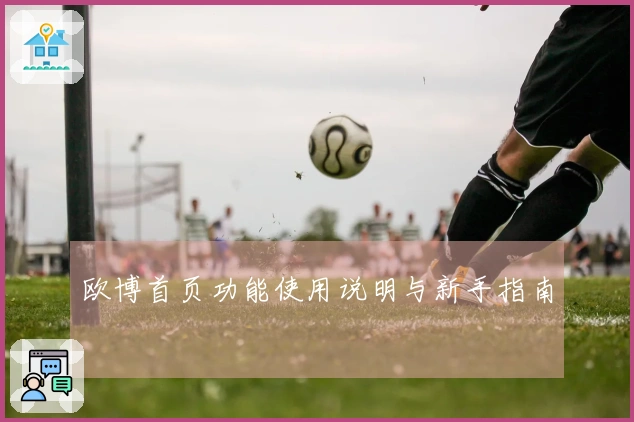 欧博首页功能使用说明与新手指南