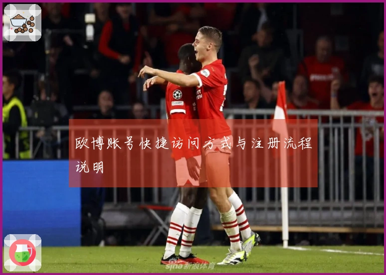 欧博账号快捷访问方式与注册流程说明