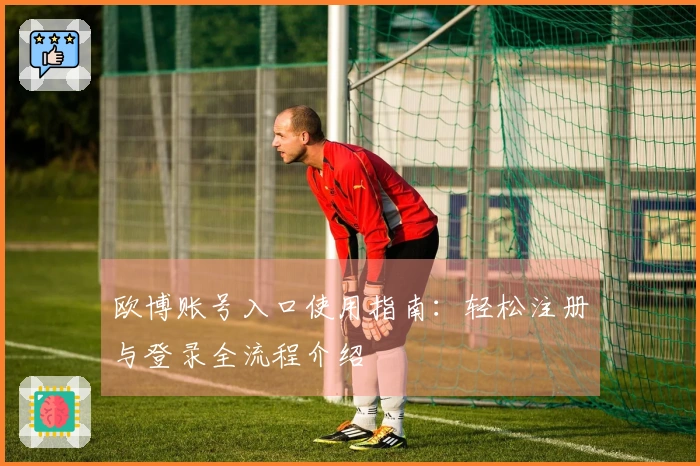 欧博账号入口使用指南：轻松注册与登录全流程介绍