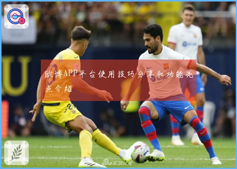 欧博APP平台使用技巧分享和功能亮点介绍